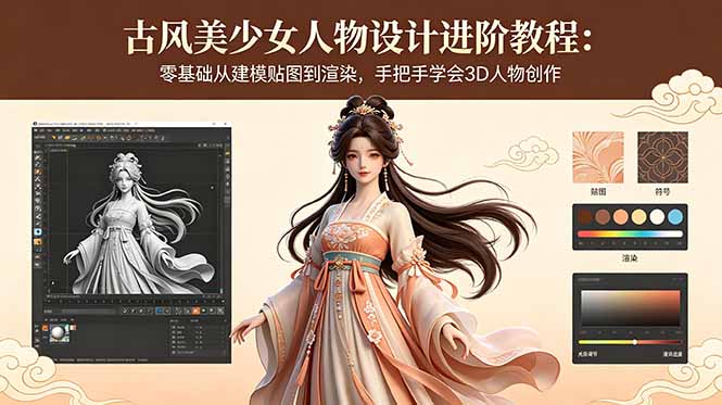 (18582期)古风美少女人物设计进阶教程:零基础从建模贴图到渲染,手把手学会3D人物创作-齐力副业