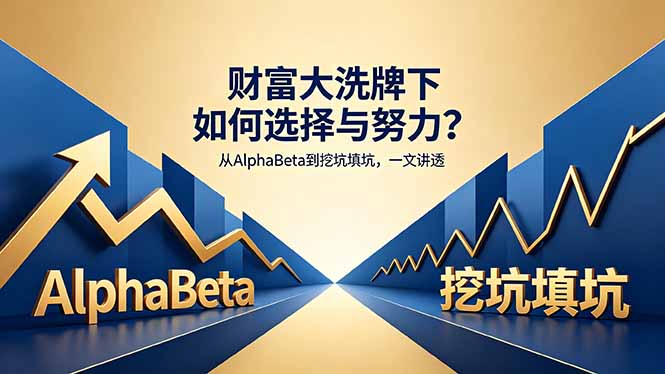 （18371期）付费文章：财富大洗牌下如何选择与努力？从AlphaBeta到挖坑填坑，一文讲透-齐力副业