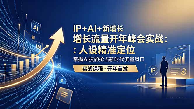 (18530期) IP+AI+新增长 流量开年 峰会实战:人设精准定位 掌握AI技能抢占新时代流量风口-齐力副业