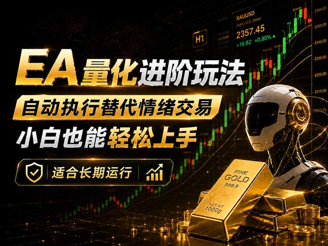 （18441期）EA量化新玩法：自动执行+规则交易，小白也能轻松入门，长期稳定运行可放大收益-齐力副业