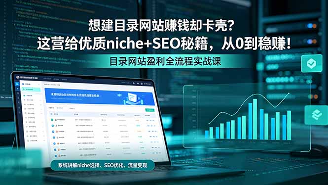 （18360期）想建目录网站赚钱却卡壳？这营给优质 niche+SEO 秘籍，从 0 到稳赚！-齐力副业