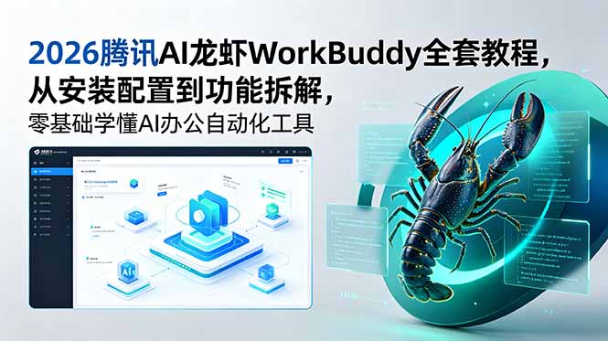 (18813期)2026腾讯AI龙虾WorkBuddy全套教程,从安装配置到功能拆解,零基础学懂AI办公自动化工具-齐力副业