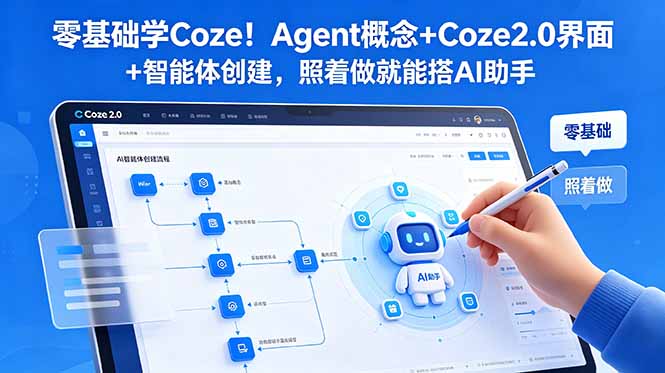 (18876期)零基础学Coze!Agent概念+Coze2.0界面+智能体创建,照着做就能搭AI助手-齐力副业