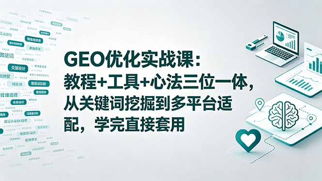 (18717期)GEO优化实战课:教程+工具+心法三位一体,从关键词挖掘到多平台适配,学完直接套用-齐力副业