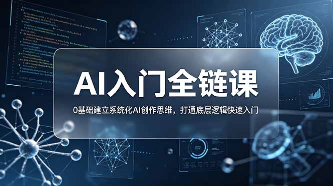 (18996期)不止提示词:AI入门全链课,0基础建立系统化AI创作思维,打通底层逻辑快速入门-齐力副业