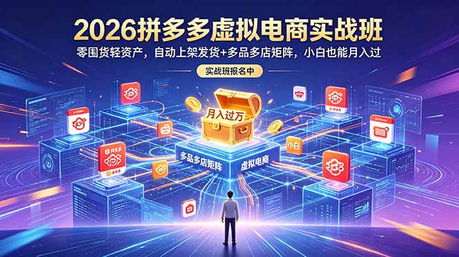 (18879期)2026拼多多虚拟电商实战班:零囤货轻资产,自动上架发货+多品多店矩阵,小白也能月入过万-齐力副业