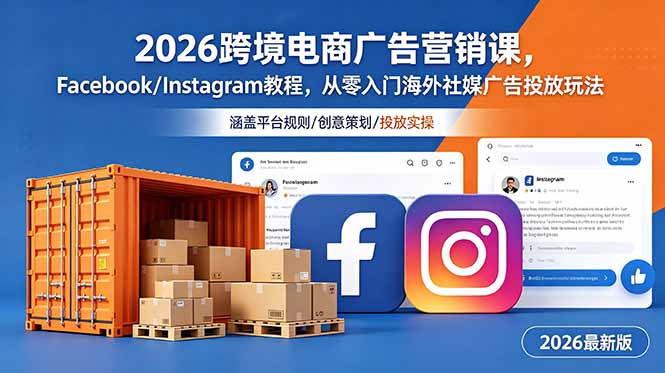 (18906期)2026跨境电商广告营销课,Facebook/Instagram教程,从零入门海外社媒广告投放玩法-齐力副业