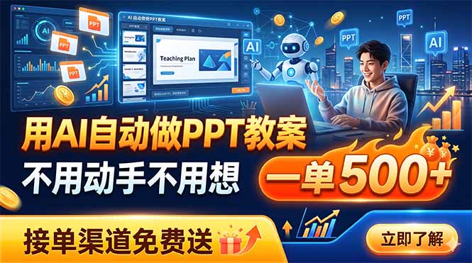 （19059期）用AI自动做PPT教案，不用动手不用想，一单500+，接单渠道免费送-齐力副业