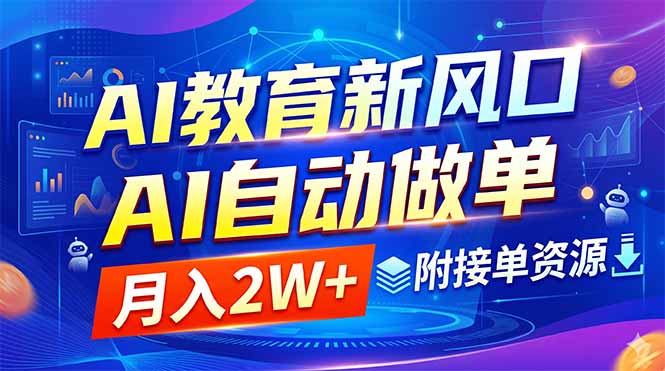 （18720期）AI教育新风口，AI自动做单，月入2W+，附接单资源-齐力副业
