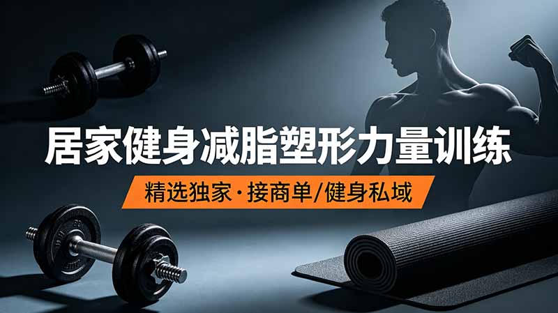（19062期）抖音健身热门短视频教学：居家健身减脂塑形力量训练，精选独家，接商单或者健身私域-齐力副业
