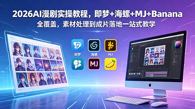 (18774期)2026AI漫剧实操教程,即梦+海螺+MJ+Banana全覆盖,素材处理到成片落地一站式教学-齐力副业