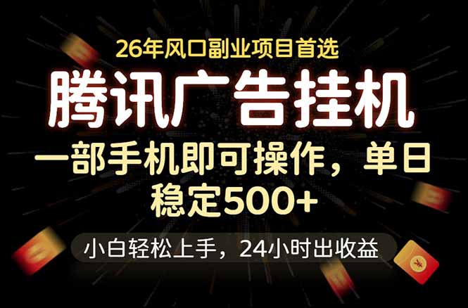 （18747期）腾讯广告挂机，一部手机轻松日入500+，小白轻松上手，长期稳定-齐力副业