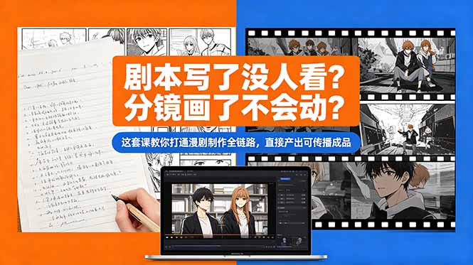 (18698期)剧本写了没人看?分镜画了不会动?这套课教你打通漫剧制作全链路,直接产出可传播成品-齐力副业