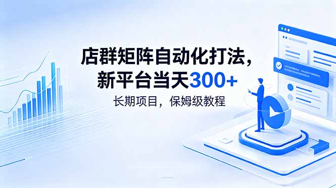 (18793期)店群矩阵自动化打法,新平台当天300+,长期项目,保姆级教程-齐力副业