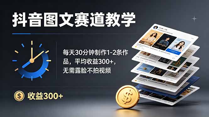 （19048期）抖音图文赛道教学：每天30分钟制作1-2条作品，平均收益300+，无需露脸不拍视频-齐力副业