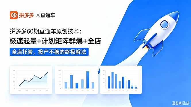 （18921期）拼多多60期直通车原创技术：极速起量+计划矩阵群爆+全店托管，投产不稳的终极解法-齐力副业