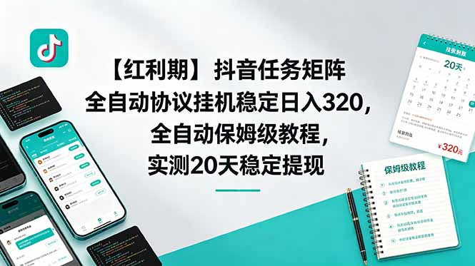 (18839期)【红利期】抖音任务矩阵全自动协议挂机稳定日入 320,全自动保姆级教程,实测20天稳定提现-齐力副业