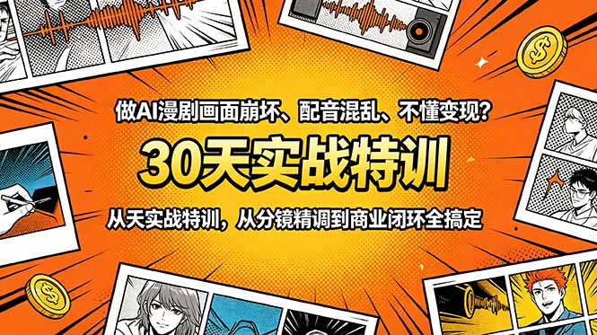 (18798期)做AI漫剧画面崩坏、配音混乱、不懂变现?30天实战特训,从分镜精调到商业闭环全搞定-齐力副业