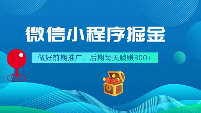 (18762期)微信小程序掘金,做好前期推广,后期每天躺赚300+-齐力副业