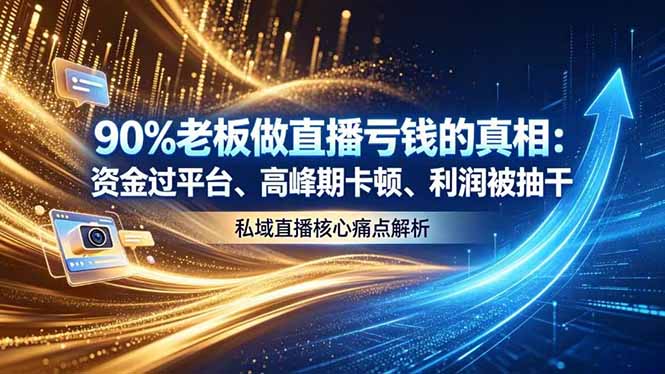 (18853期)做直播亏钱的真相资金过平台、高峰期卡顿利润被抽干 私域直播核心痛点解析-齐力副业