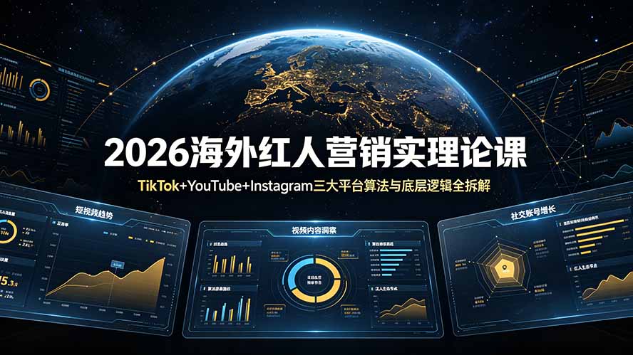 （19126期）2026海外红人营销实理论课：TikTok+YouTube+Instagram三大平台算法与底层逻辑全拆解-齐力副业