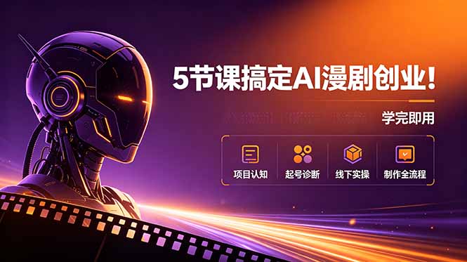 (18967期)5节课搞定AI漫剧创业!项目认知+起号诊断+线下实操+制作全流程,学完即用-齐力副业