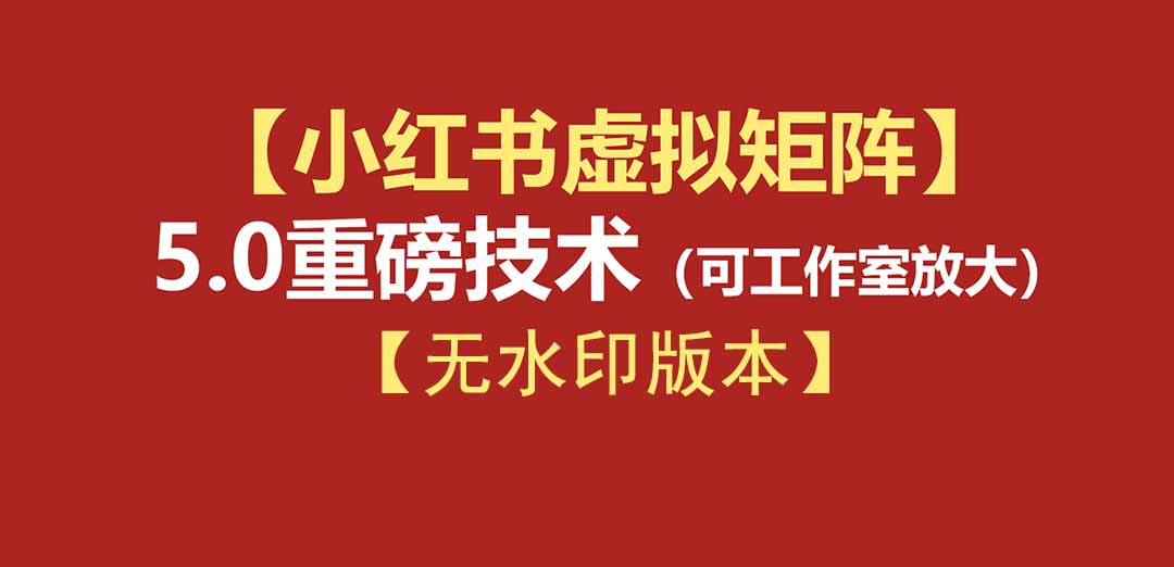 (19548期)76节小红书虚拟矩阵5.0-无水印版本:AI原创虚拟品+4带1自动化AI发笔记+测款怼款双模式(可工作室放大)-齐力副业