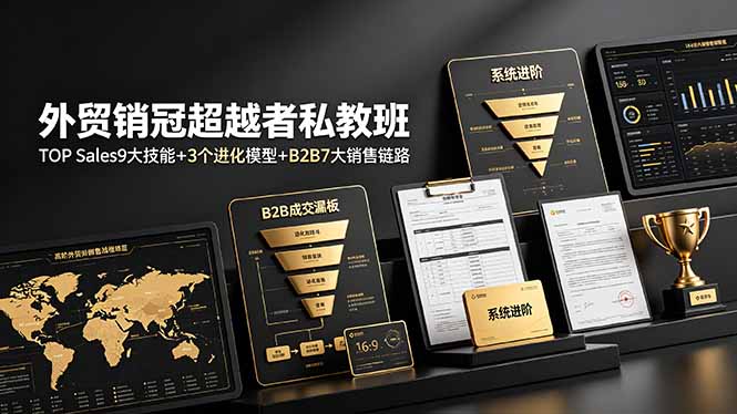 (19156期)外贸销冠超越者私教班:TOP Sales9大技能+3个进化模型+B2B7大销售链路,系统进阶-齐力副业