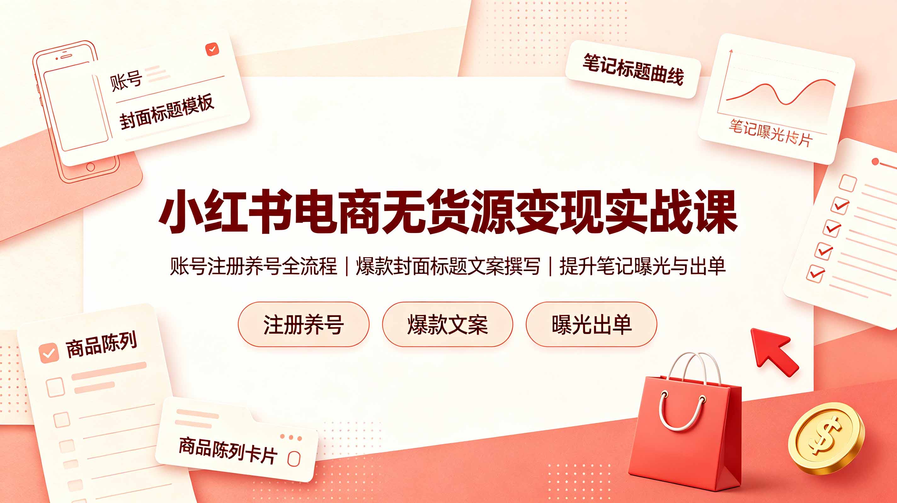(19212期)小红书电商无货源变现实战课,账号注册养号全流程,爆款封面标题文案撰写提升笔记曝光与出单-齐力副业