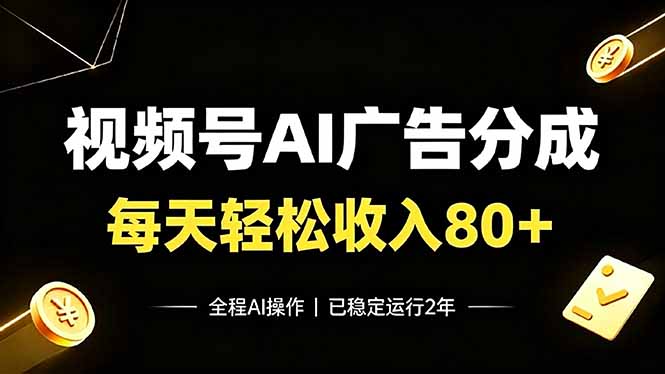 (19463期)视频号Ai广告分成,每天保底收入80+,已稳定运行2年!-齐力副业