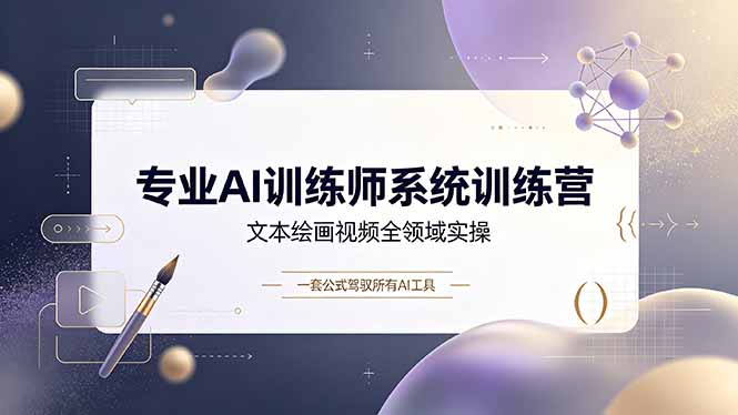 (19165期)专业AI训练师系统训练营,文本绘画视频全领域实操,一套公式驾驭所有AI工具-齐力副业