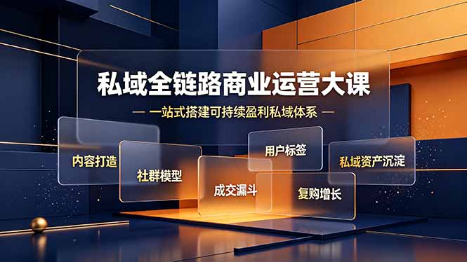 (19166期)私域全链路商业运营大课,内容打造社群模型成交漏斗,一站式搭建可持续盈利私域体系-齐力副业