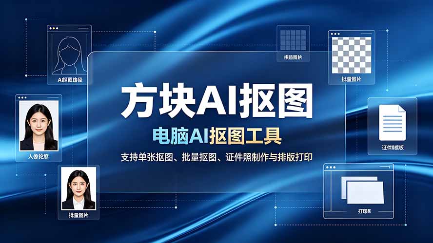 (19188期)方块AI抠图。电脑AI抠图工具,支持单张抠图、批量抠图、证件照制作与排版打印-齐力副业