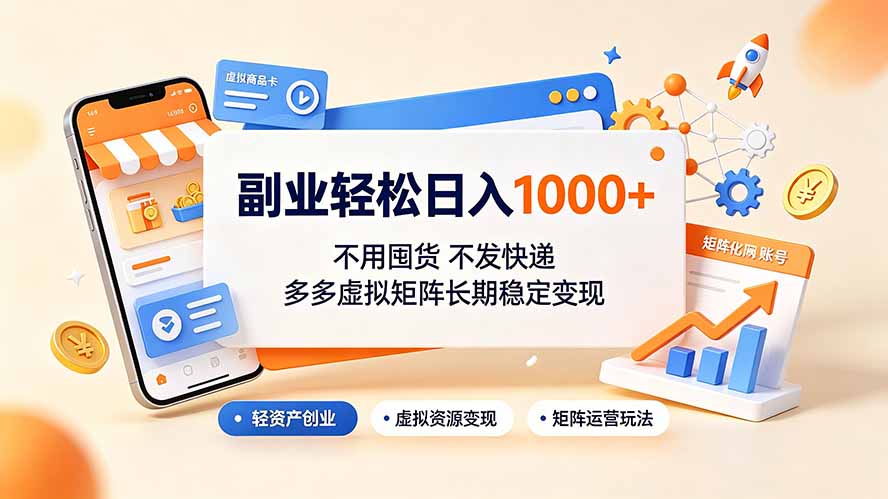 (19403期)副业轻松日入1000+,不用囤货不发快递,多多虚拟矩阵长期稳定变现-齐力副业