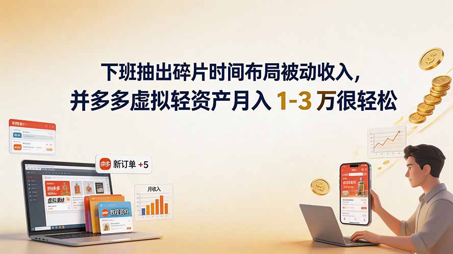 （19573期）下班抽出碎片时间布局被动收入，拼多多虚拟轻资产月入 1-3 万很轻松-齐力副业