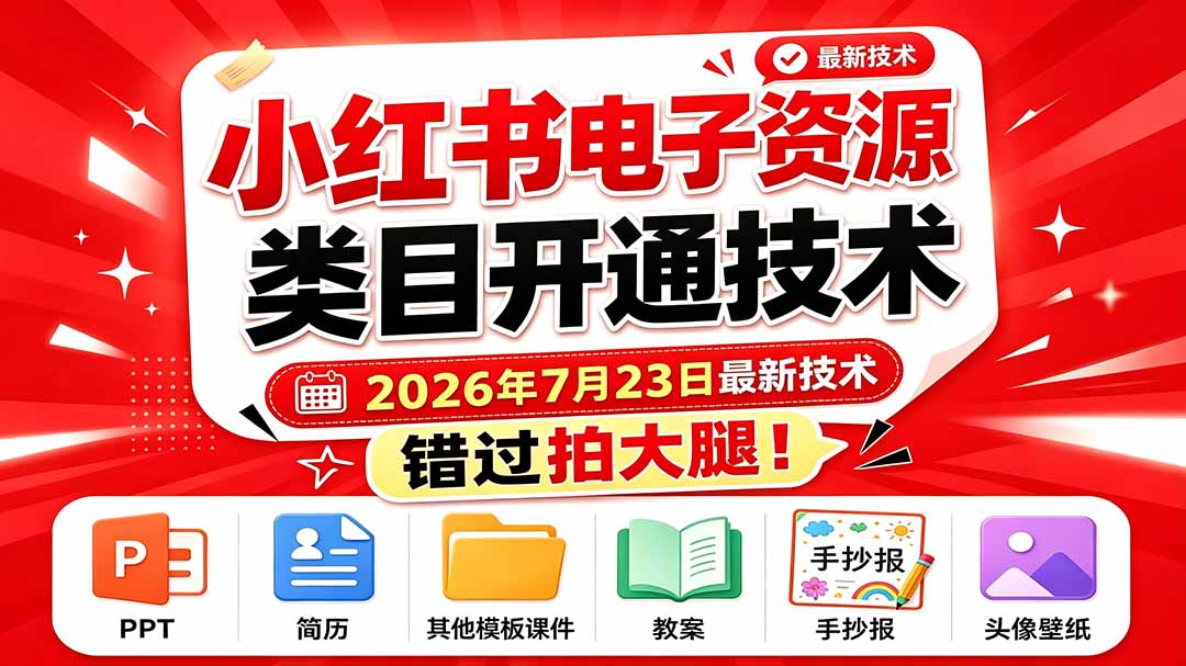（19543期）小红书电子资源类目开通技术，2026年7月23日最新技术，错过拍大腿-齐力副业