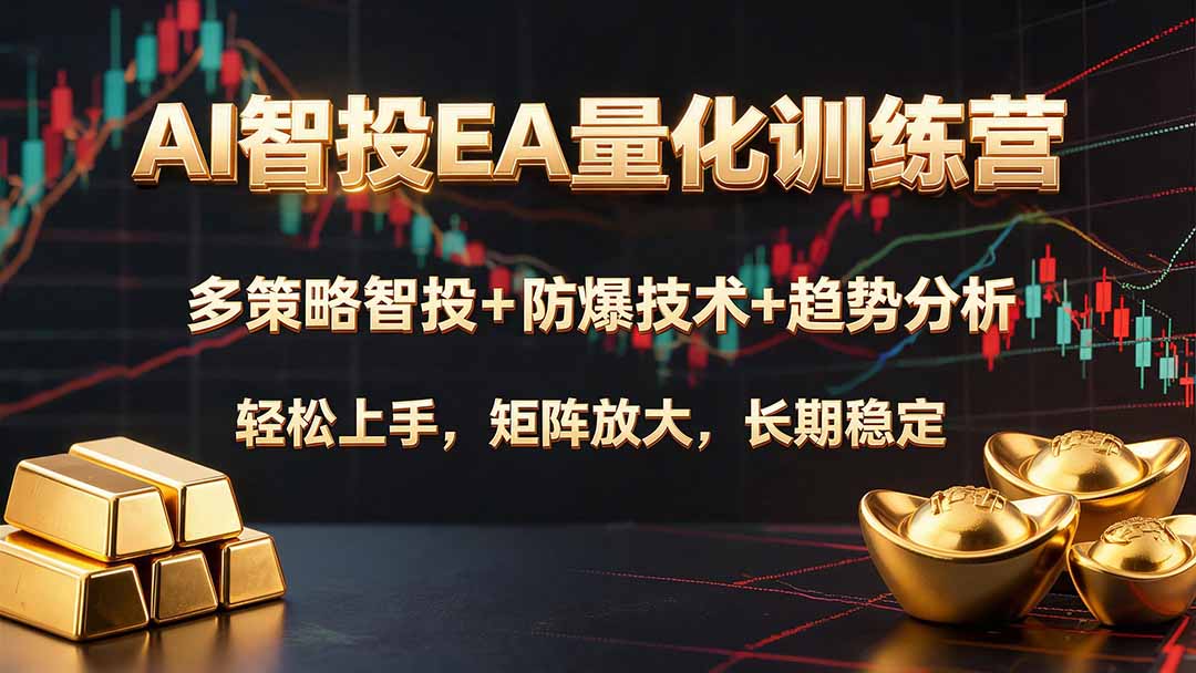 (19635期)AI智投EA量化训练营,多策略智投+防爆技术+趋势分析 ,轻松上手,矩阵放大,长期稳定。-齐力副业