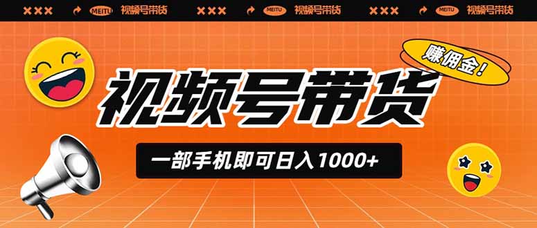 (19366期)视频号带货,一部手机即可日入1000+,无人直播玩法轻松躺赚带货佣金-齐力副业