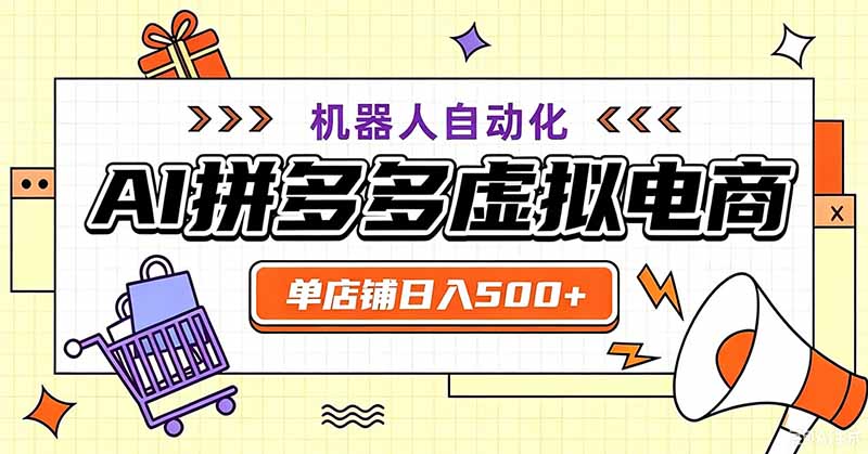 (19619期)用AI辅助开一家日入500+的拼多多虚拟店,机器人全自动托管-齐力副业