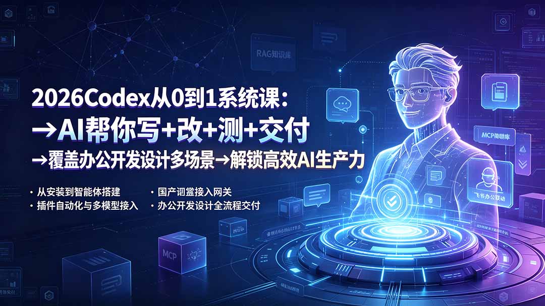 (19461期)2026Codex从0到1系统课:→AI帮你写+改+测+交付→覆盖办公开发设计多场景→解锁高效AI生产力-齐力副业
