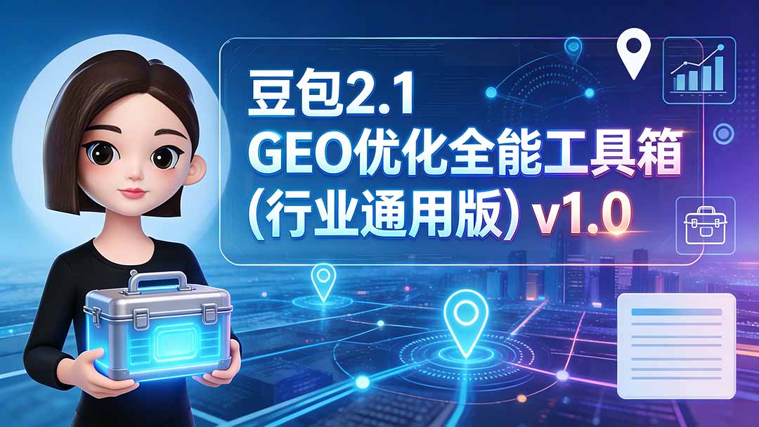 (19677期)豆包2.1 GEO优化全能工具箱(行业通用版)v1.0-齐力副业